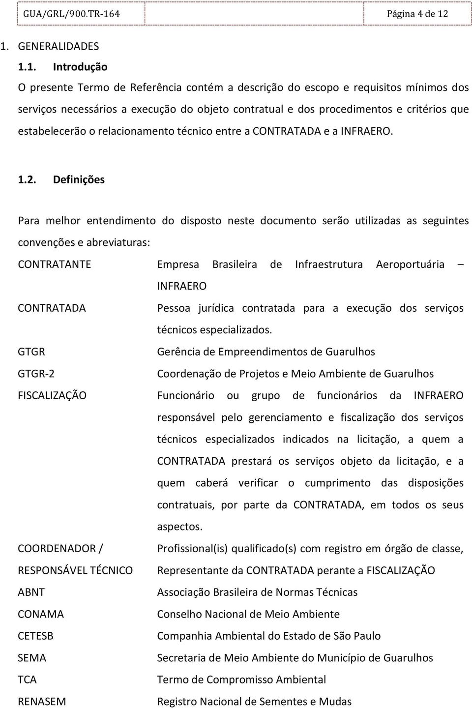 1. GENERALIDADES 1.1. Introdução O presente Termo de Referência contém a descrição do escopo e requisitos mínimos dos serviços necessários a execução do objeto contratual e dos procedimentos e