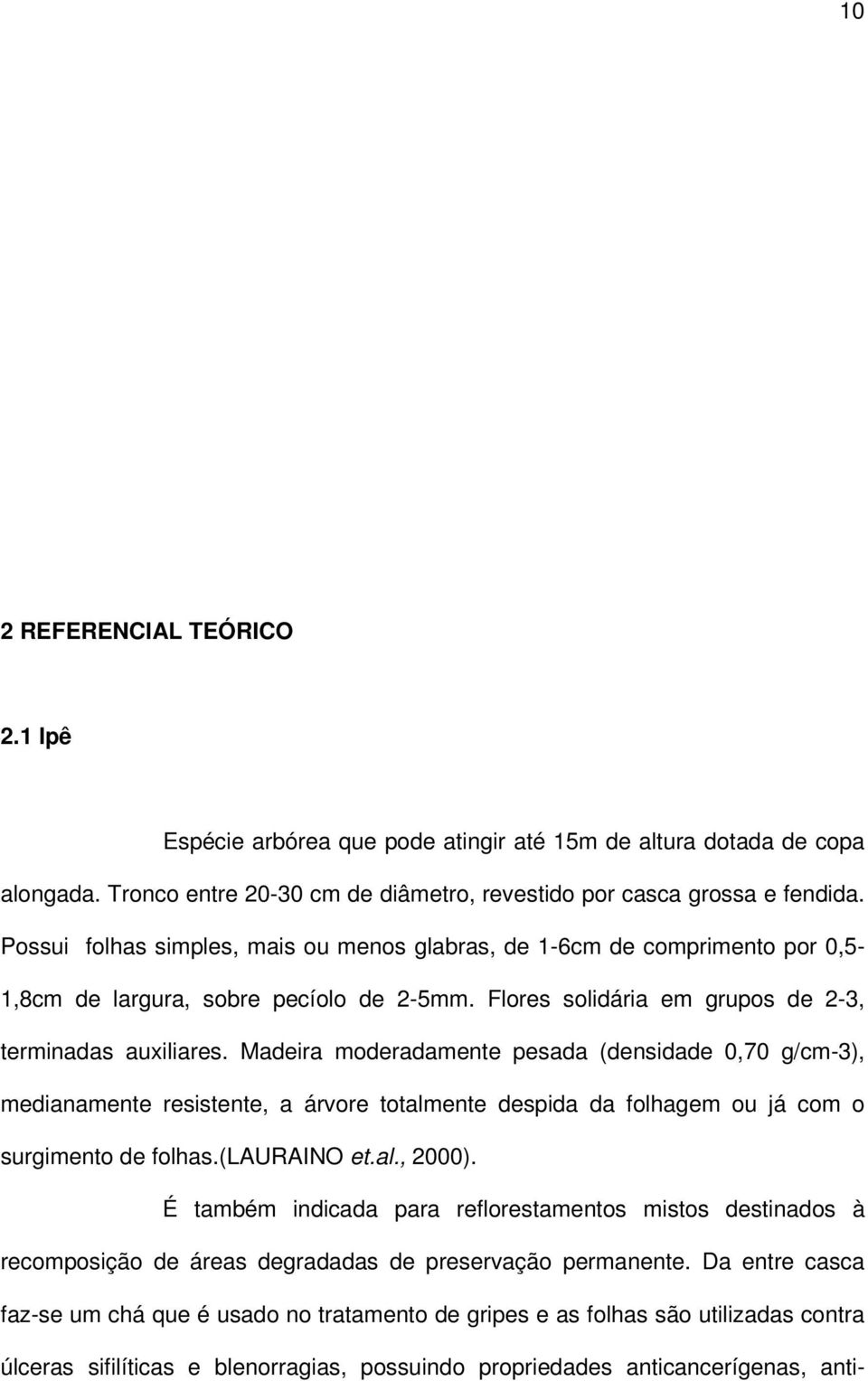 Madeira moderadamente pesada (densidade 0,70 g/cm-3), medianamente resistente, a árvore totalmente despida da folhagem ou já com o surgimento de folhas.(lauraino et.al., 2000).