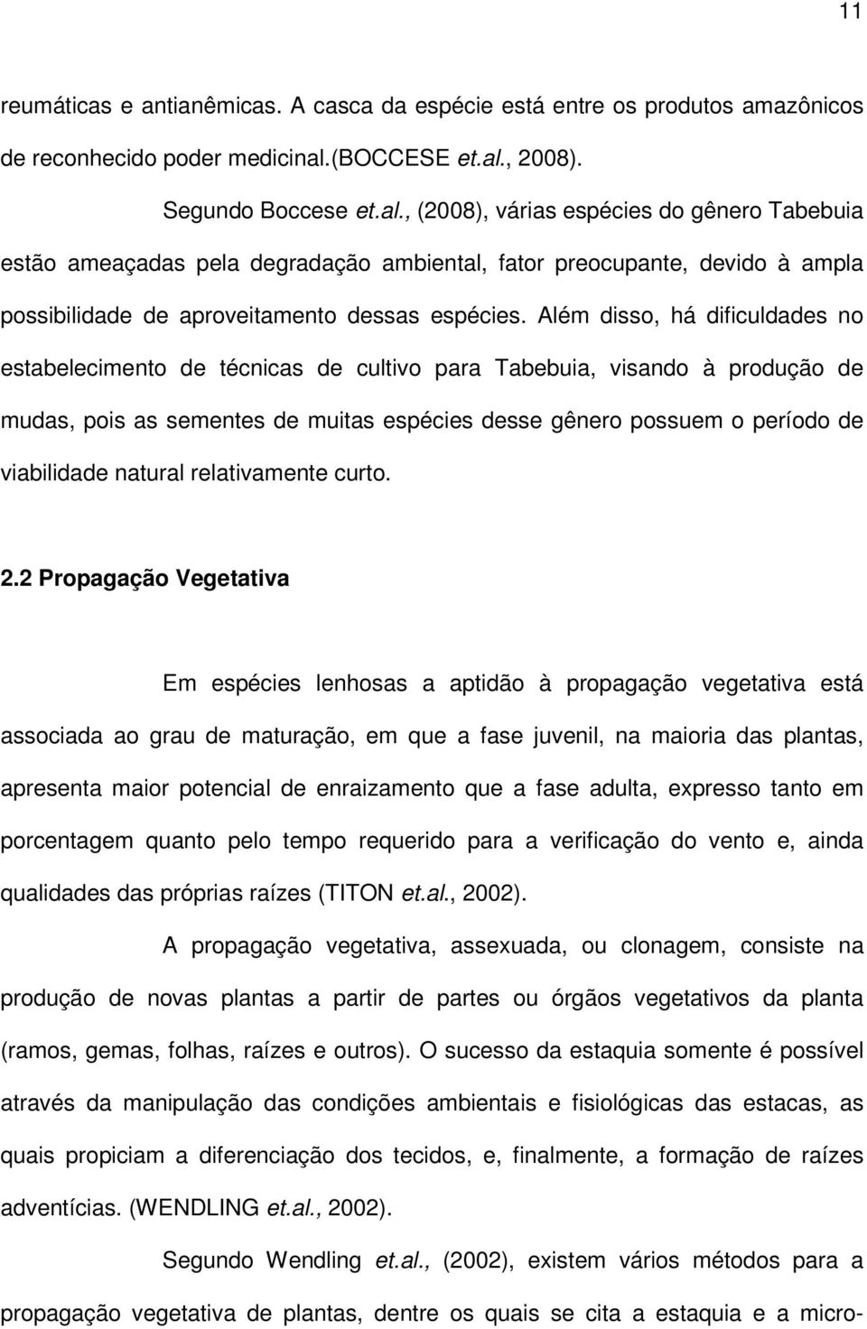 Além disso, há dificuldades no estabelecimento de técnicas de cultivo para Tabebuia, visando à produção de mudas, pois as sementes de muitas espécies desse gênero possuem o período de viabilidade