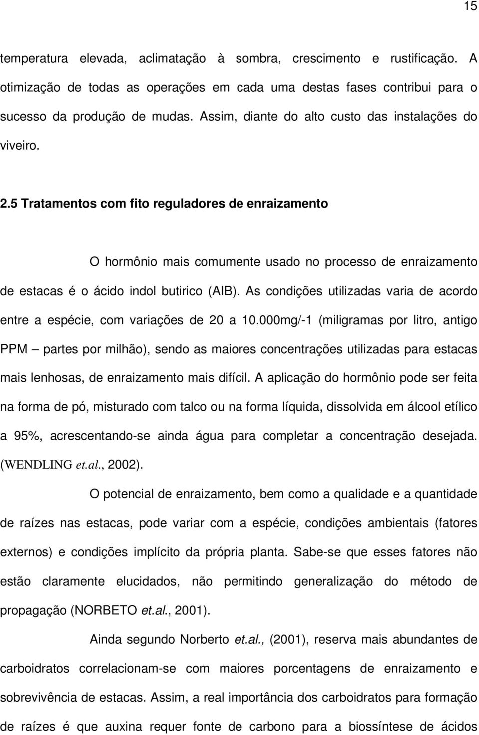 5 Tratamentos com fito reguladores de enraizamento O hormônio mais comumente usado no processo de enraizamento de estacas é o ácido indol butirico (AIB).