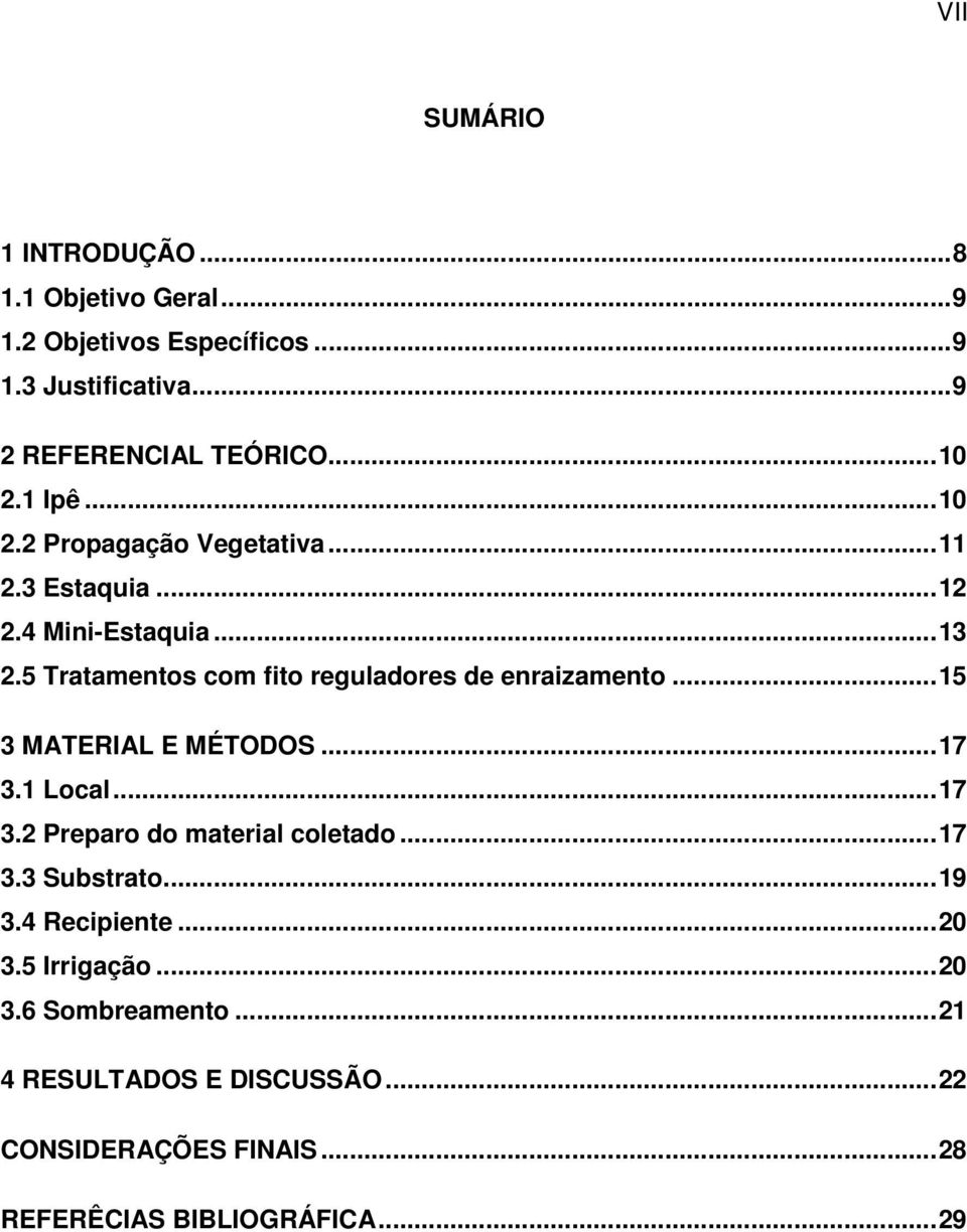 5 Tratamentos com fito reguladores de enraizamento...15 3 MATERIAL E MÉTODOS...17 3.1 Local...17 3.2 Preparo do material coletado.