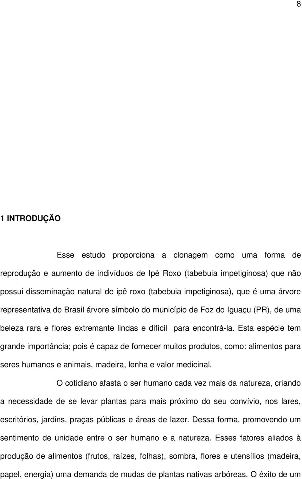 Esta espécie tem grande importância; pois é capaz de fornecer muitos produtos, como: alimentos para seres humanos e animais, madeira, lenha e valor medicinal.