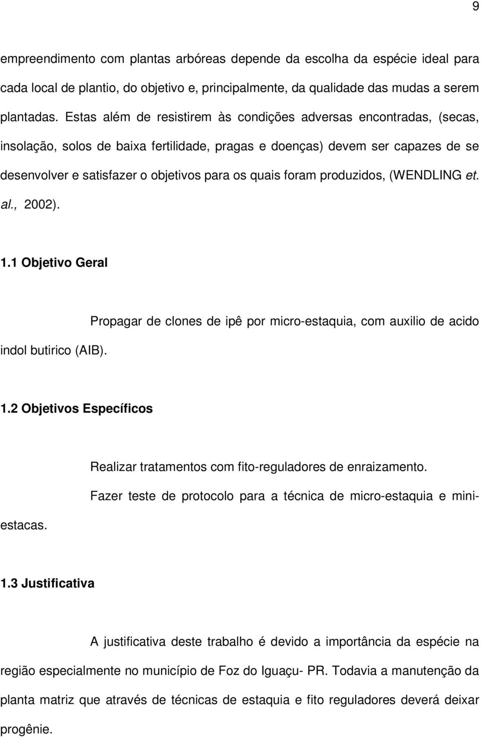 foram produzidos, (WENDLING et. al., 2002). 1.1 Objetivo Geral indol butirico (AIB). Propagar de clones de ipê por micro-estaquia, com auxilio de acido 1.