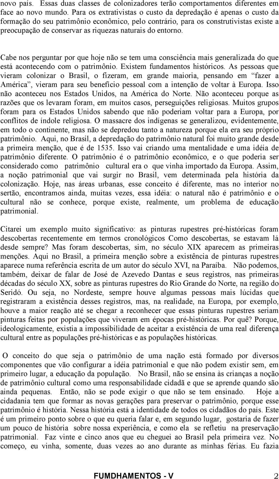 entorno. Cabe nos perguntar por que hoje não se tem uma consciência mais generalizada do que está acontecendo com o patrimônio. Existem fundamentos históricos.