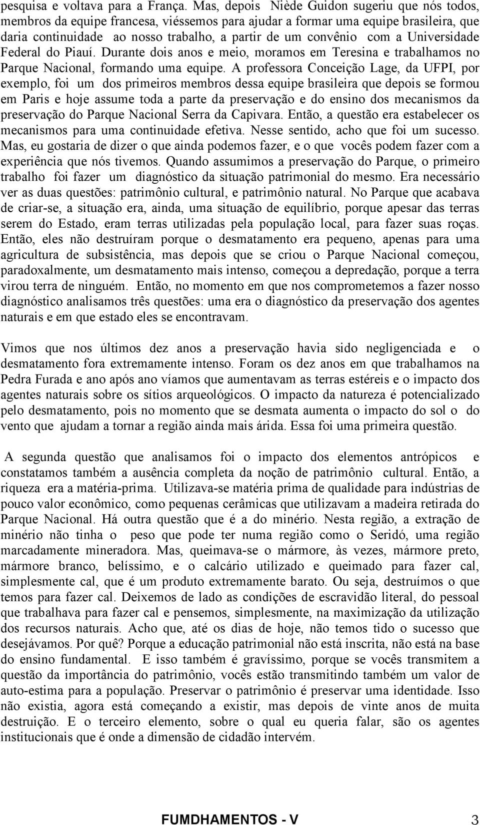 a Universidade Federal do Piauí. Durante dois anos e meio, moramos em Teresina e trabalhamos no Parque Nacional, formando uma equipe.