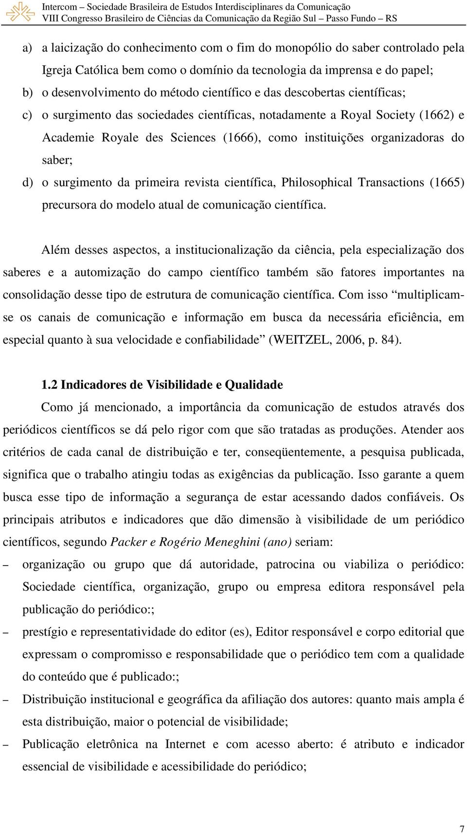 surgimento da primeira revista científica, Philosophical Transactions (1665) precursora do modelo atual de comunicação científica.