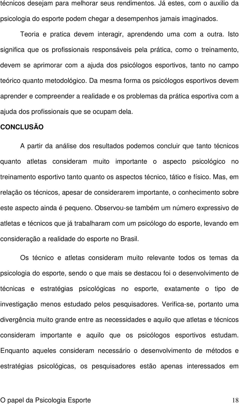 Isto significa que os profissionais responsáveis pela prática, como o treinamento, devem se aprimorar com a ajuda dos psicólogos esportivos, tanto no campo teórico quanto metodológico.