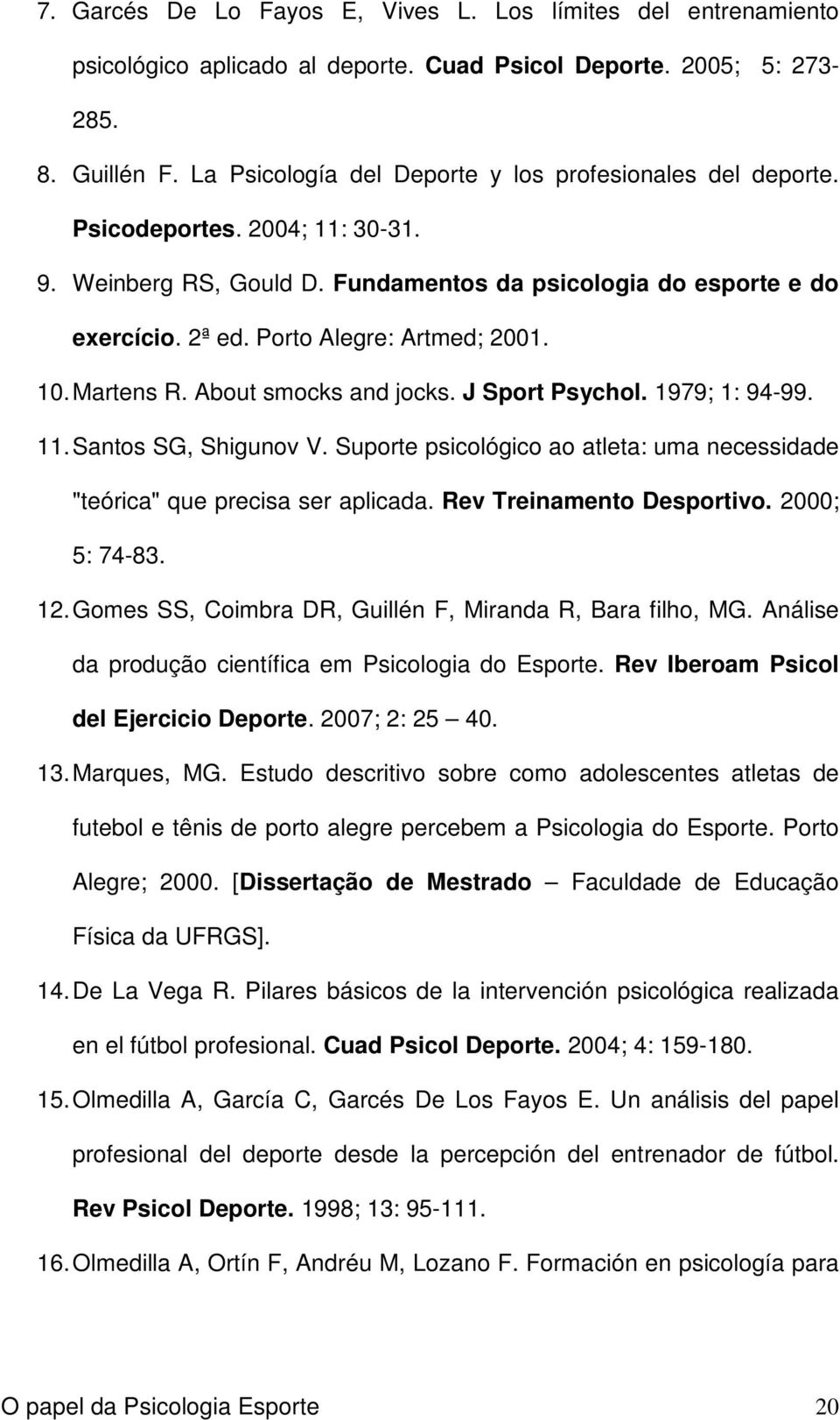 Porto Alegre: Artmed; 2001. 10. Martens R. About smocks and jocks. J Sport Psychol. 1979; 1: 94-99. 11. Santos SG, Shigunov V.