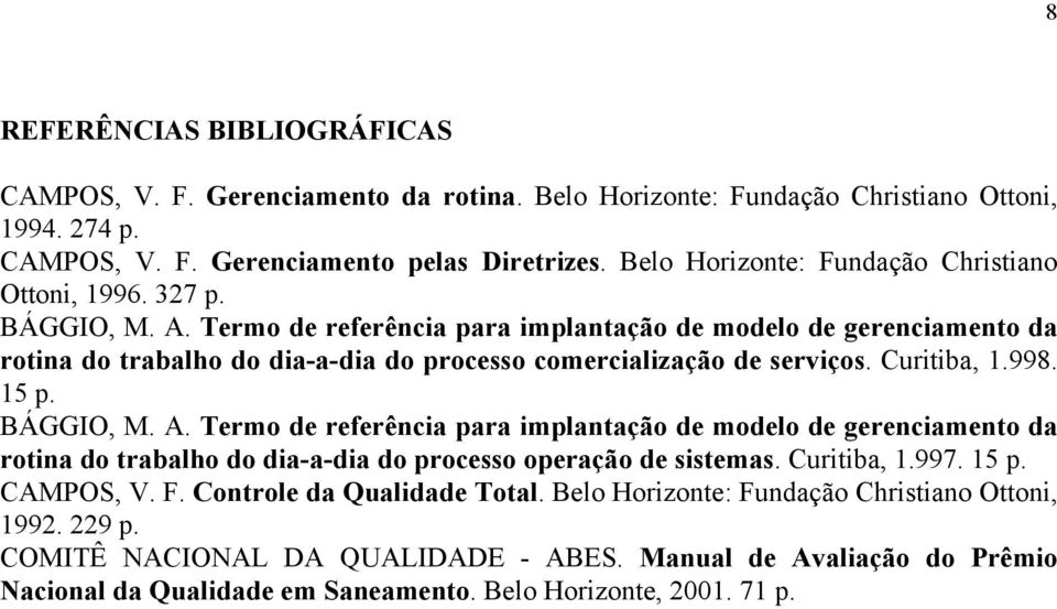 Termo de referência para implantação de modelo de gerenciamento da rotina do trabalho do dia-a-dia do processo comercialização de serviços. Curitiba, 1.998. 15 p. BÁGGIO, M. A.