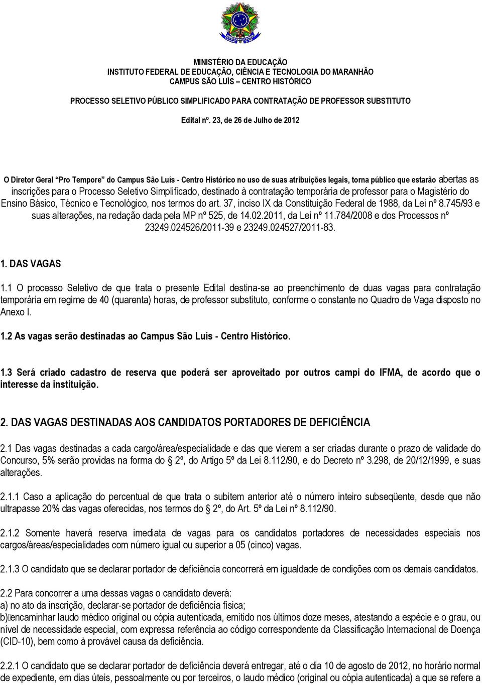 23, de 26 de Julho de 2012 O Diretor Geral Pro Tempore do Campus São Luís - Centro Histórico no uso de suas atribuições legais, torna público que estarão abertas as inscrições para o Processo