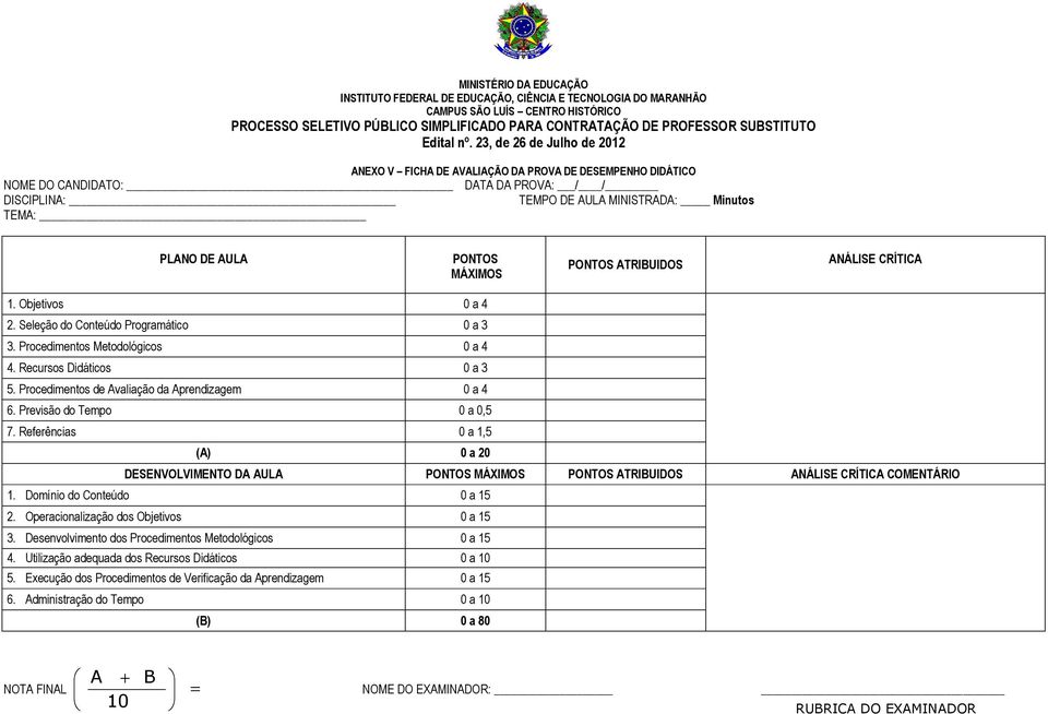 23, de 26 de Julho de 2012 ANEXO V FICHA DE AVALIAÇÃO DA PROVA DE DESEMPENHO DIDÁTICO NOME DO CANDIDATO: DATA DA PROVA: / / DISCIPLINA: TEMPO DE AULA MINISTRADA: Minutos TEMA: PLANO DE AULA PONTOS