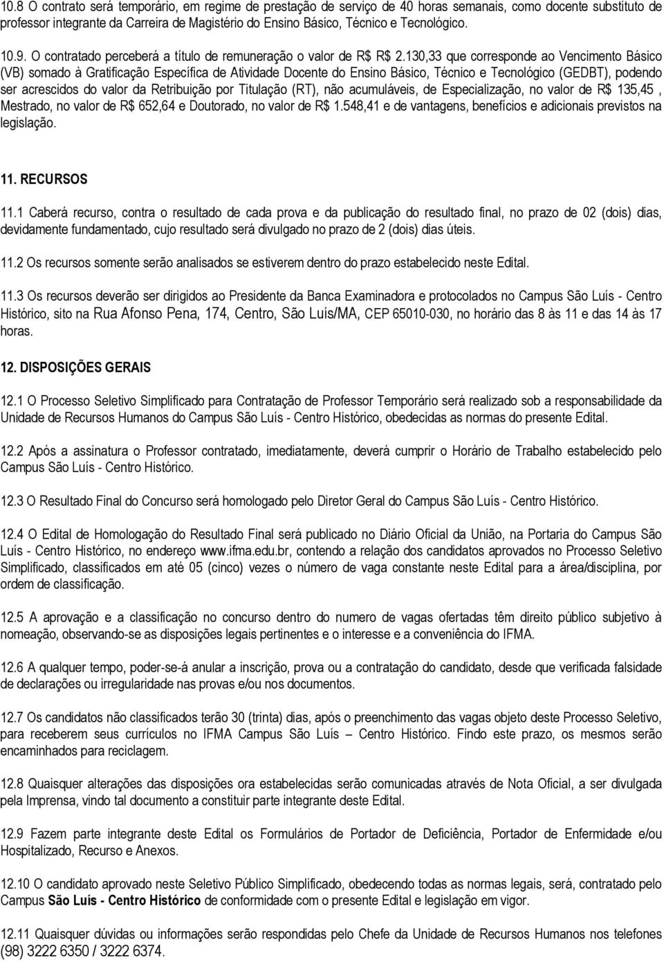 130,33 que corresponde ao Vencimento Básico (VB) somado à Gratificação Específica de Atividade Docente do Ensino Básico, Técnico e Tecnológico (GEDBT), podendo ser acrescidos do valor da Retribuição