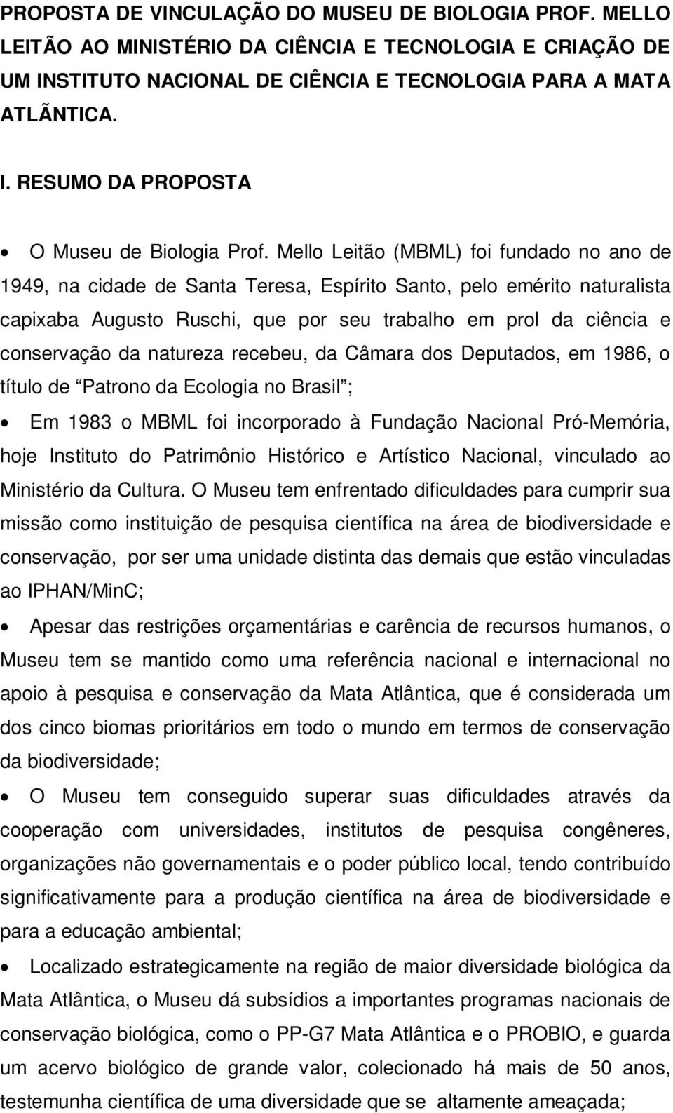 natureza recebeu, da Câmara dos Deputados, em 1986, o título de Patrono da Ecologia no Brasil ; Em 1983 o MBML foi incorporado à Fundação Nacional Pró-Memória, hoje Instituto do Patrimônio Histórico