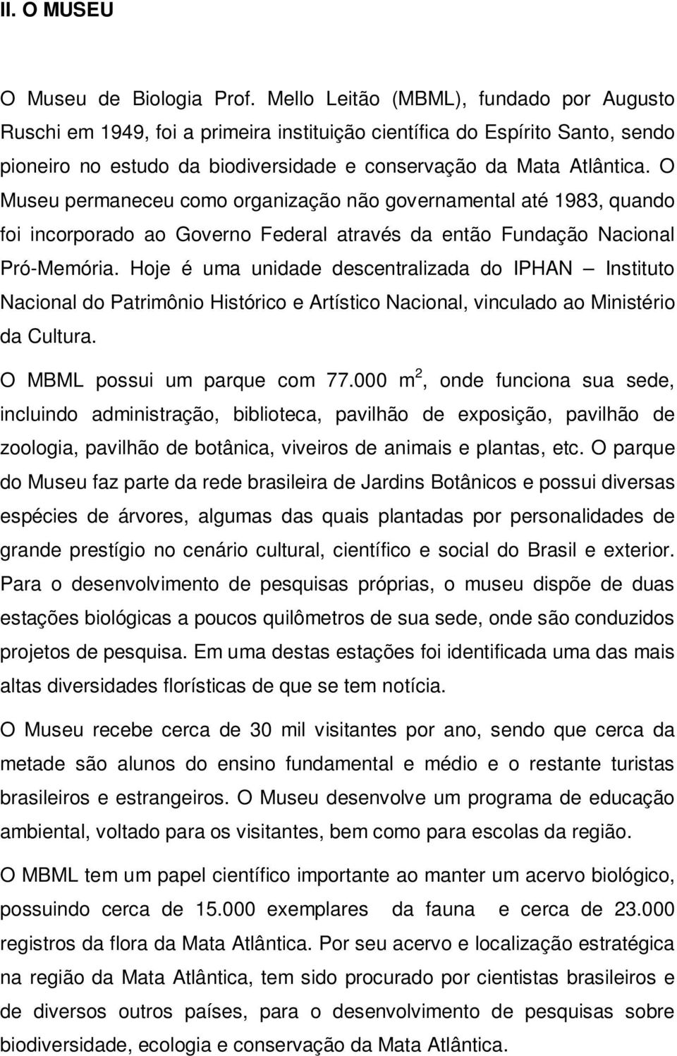 O Museu permaneceu como organização não governamental até 1983, quando foi incorporado ao Governo Federal através da então Fundação Nacional Pró-Memória.