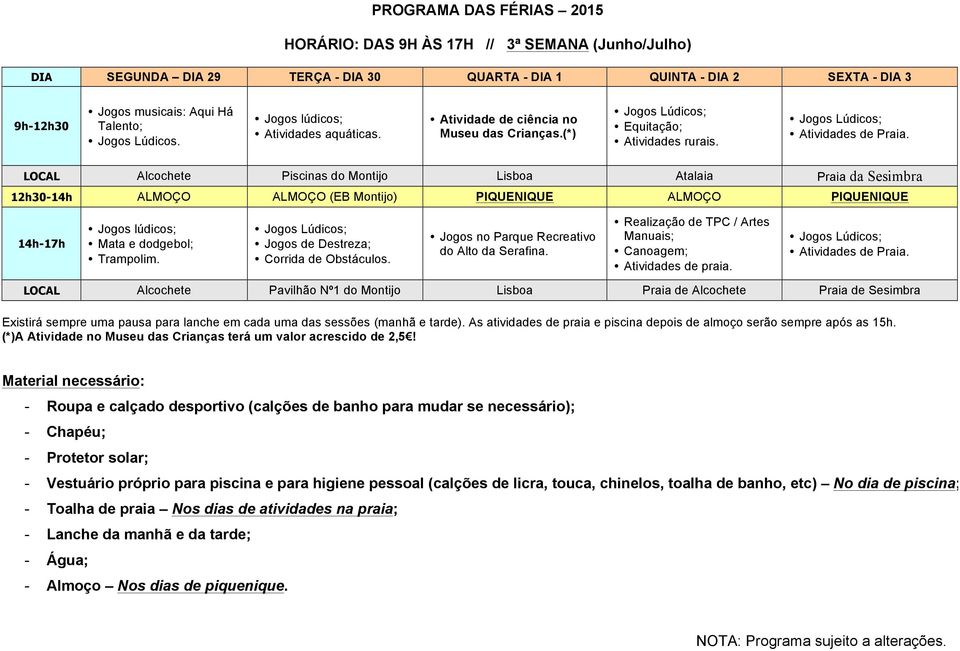 (*) LOCAL Alcochete Piscinas do Montijo Lisboa Atalaia Praia da Sesimbra Mata e dodgebol; Jogos de Destreza; Corrida de Obstáculos.