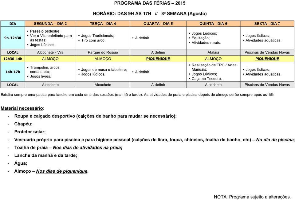 LOCAL Alcochete - Vila Parque do Rossio A definir Atalaia Piscinas de Vendas Novas 12h30-14h ALMOÇO ALMOÇO PIQUENIQUE ALMOÇO