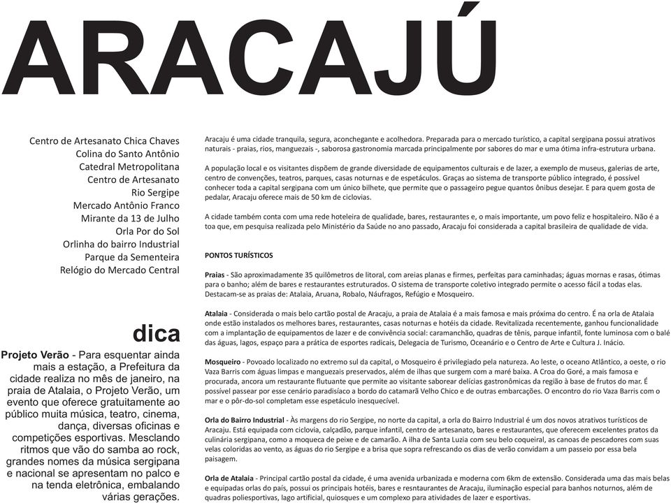 Projeto Verão, um evento que oferece gratuitamente ao público muita música, teatro, cinema, dança, diversas oficinas e competições esportivas.