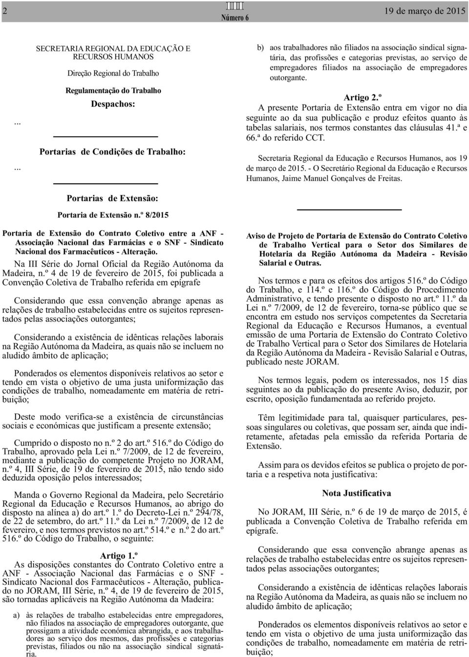 trabalhadores não filiados na associação sindical signatária, das profissões e categorias previstas, ao serviço de empregadores filiados na associação de empregadores outorgante. Artigo 2.