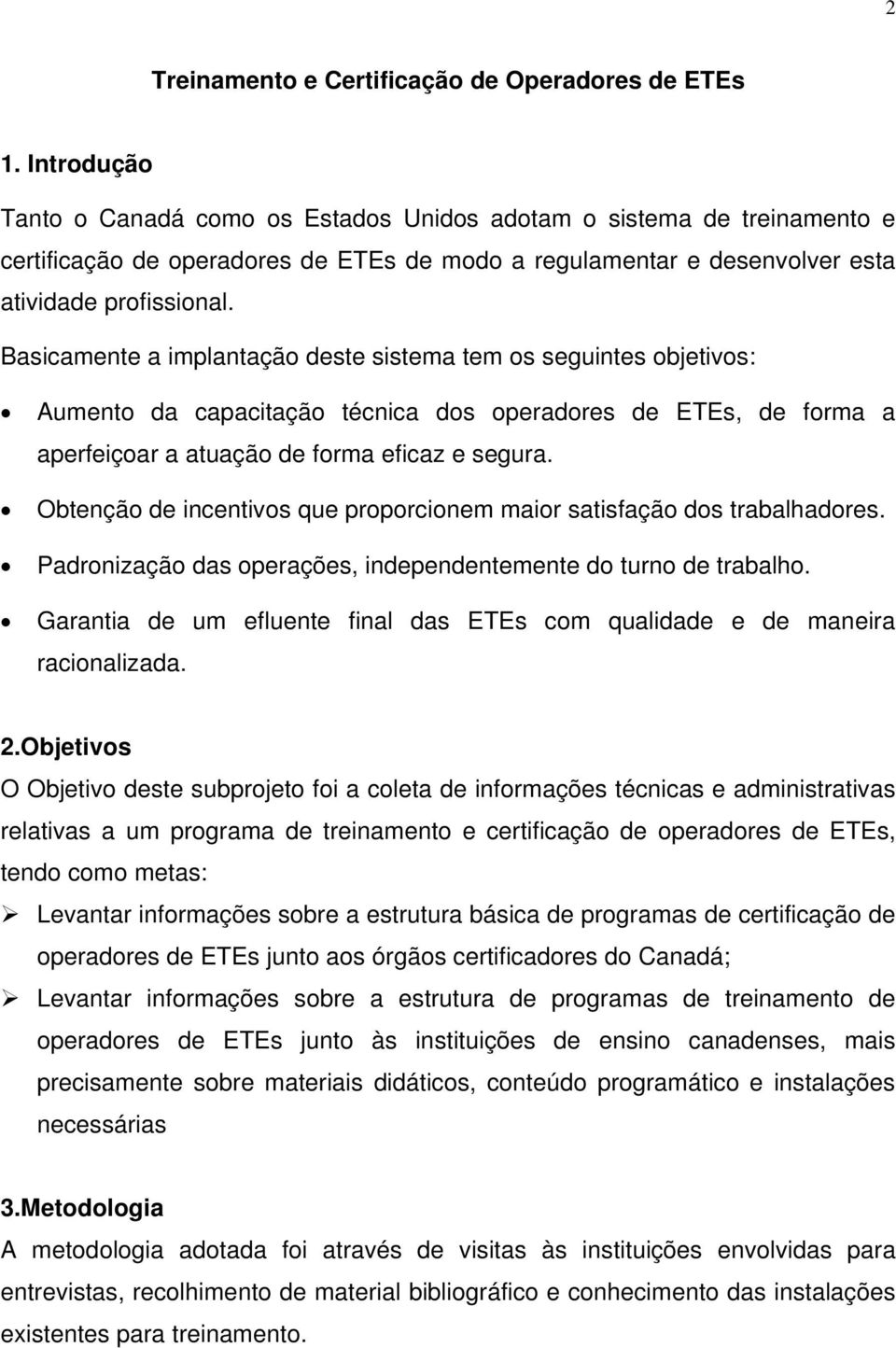 Basicamente a implantação deste sistema tem os seguintes objetivos: Aumento da capacitação técnica dos operadores de ETEs, de forma a aperfeiçoar a atuação de forma eficaz e segura.