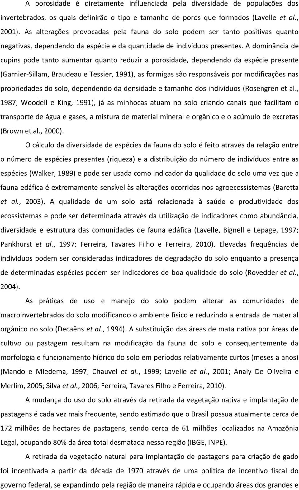 A dominância de cupins pode tanto aumentar quanto reduzir a porosidade, dependendo da espécie presente (Garnier-Sillam, Braudeau e Tessier, 1991), as formigas são responsáveis por modificações nas