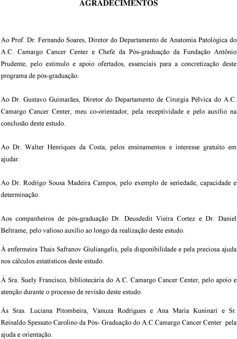 Walter Henriques da Costa, pelos ensinamentos e interesse gratuito em ajudar. Ao Dr. Rodrigo Sousa Madeira Campos, pelo exemplo de seriedade, capacidade e determinação.