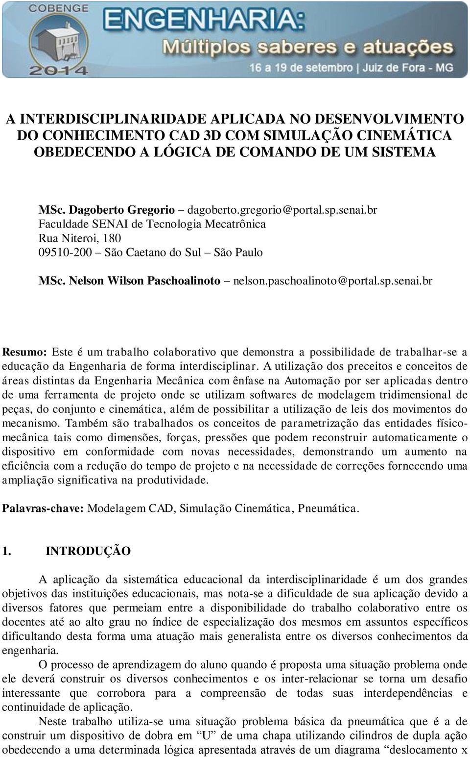 A utilização dos preceitos e conceitos de áreas distintas da Engenharia Mecânica com ênfase na Automação por ser aplicadas dentro de uma ferramenta de projeto onde se utilizam softwares de modelagem