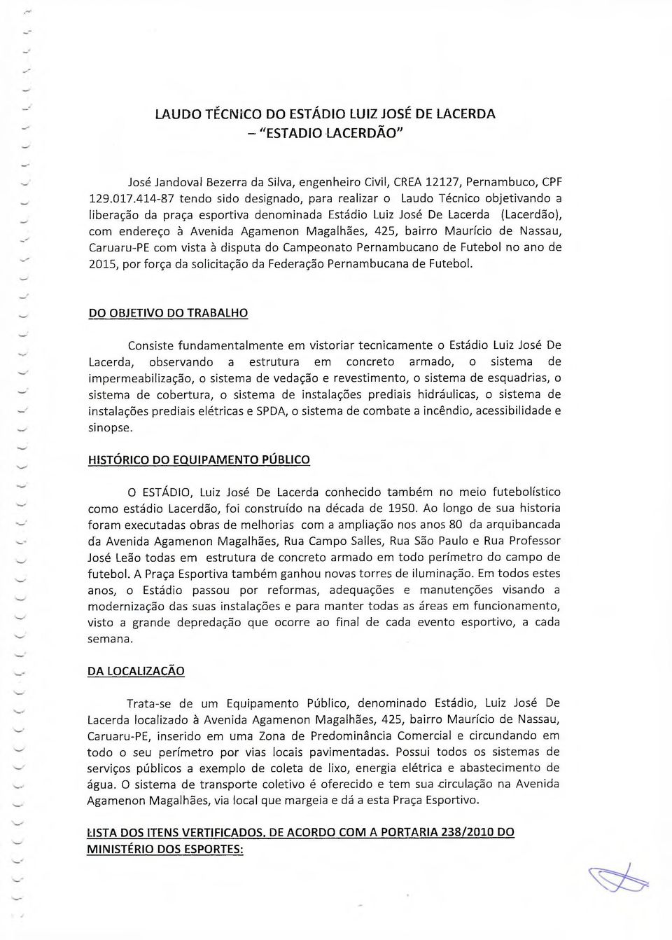 425, bairro Maurício de Nassau, Caruaru-PE com vista à disputa do Campeonato Pernambucano de Futebol no ano de 2015, por força da solicitação da Federação Pernambucana de Futebol.