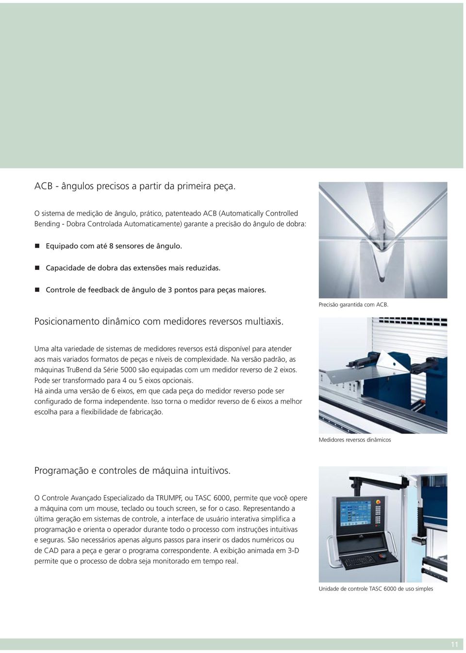 ângulo. Capacidade de dobra das extensões mais reduzidas. Controle de feedback de ângulo de 3 pontos para peças maiores. Precisão garantida com ACB.