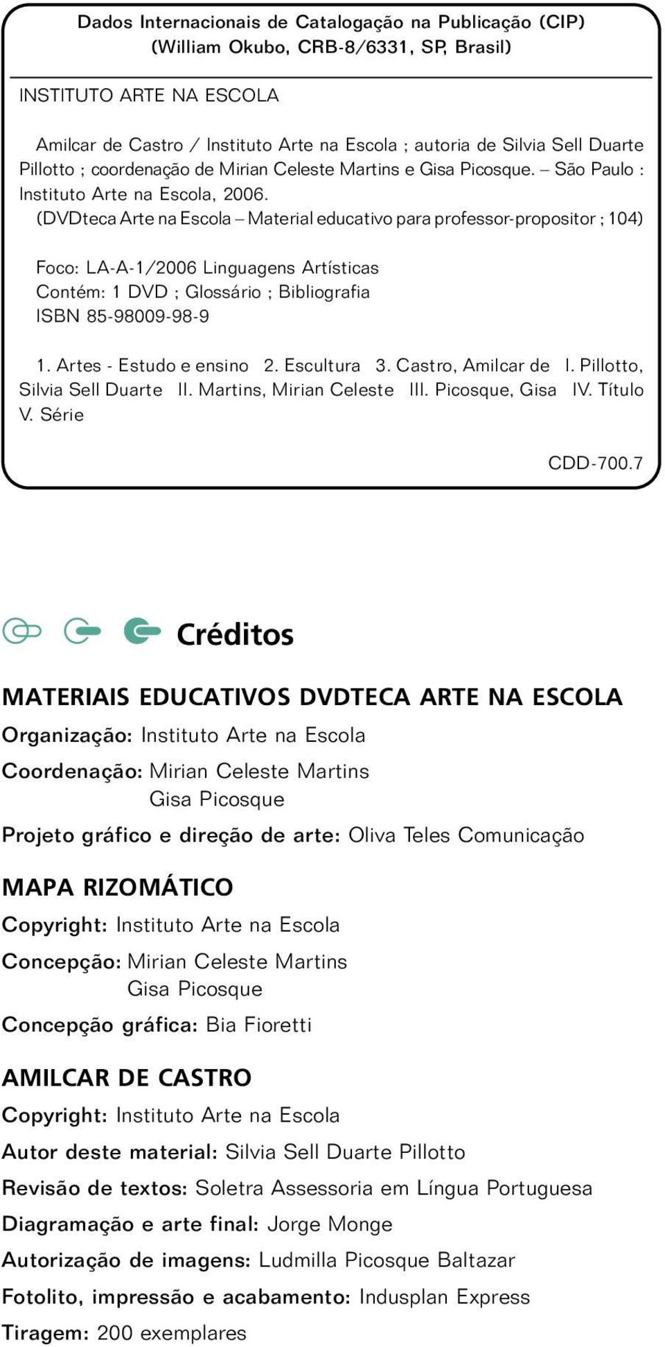 (DVDteca Arte na Escola Material educativo para professor-propositor ; 104) Foco: LA-A-1/2006 Linguagens Artísticas Contém: 1 DVD ; Glossário ; Bibliografia ISBN 85-98009-98-9 1.