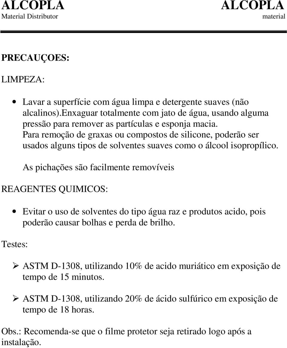 Para remoção de graxas ou compostos de silicone, poderão ser usados alguns tipos de solventes suaves como o álcool isopropílico.