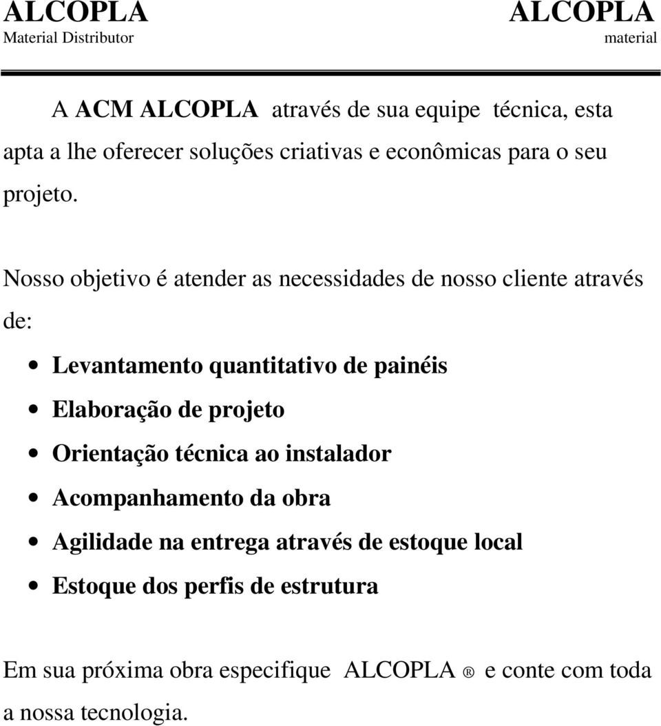 Nosso objetivo é atender as necessidades de nosso cliente através de: Levantamento quantitativo de painéis