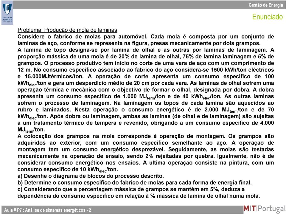 A lamina de topo designa-se por lamina de olhal e as outras por laminas de laminagem. A proporção mássica de uma mola é de 20% de lamina de olhal, 7% de lamina laminagem e % de grampos.