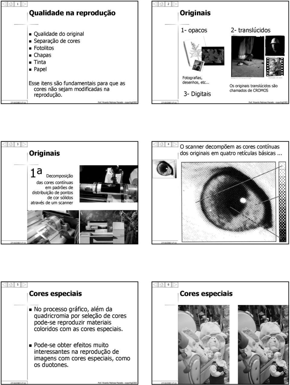 .. 3- Digitais 2- translúcidos Os originais translúcidos são chamados de CROMOS 3 Originais 4 O scanner decompõem as cores contínuas dos originais em quatro retículas básicas.