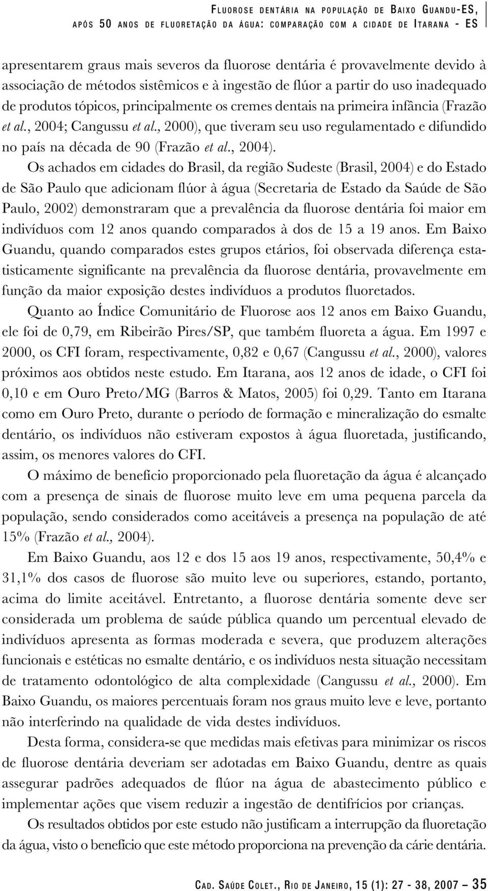 , 2004; Cangussu et al., 2000), que tiveram seu uso regulamentado e difundido no país na década de 90 (Frazão et al., 2004).