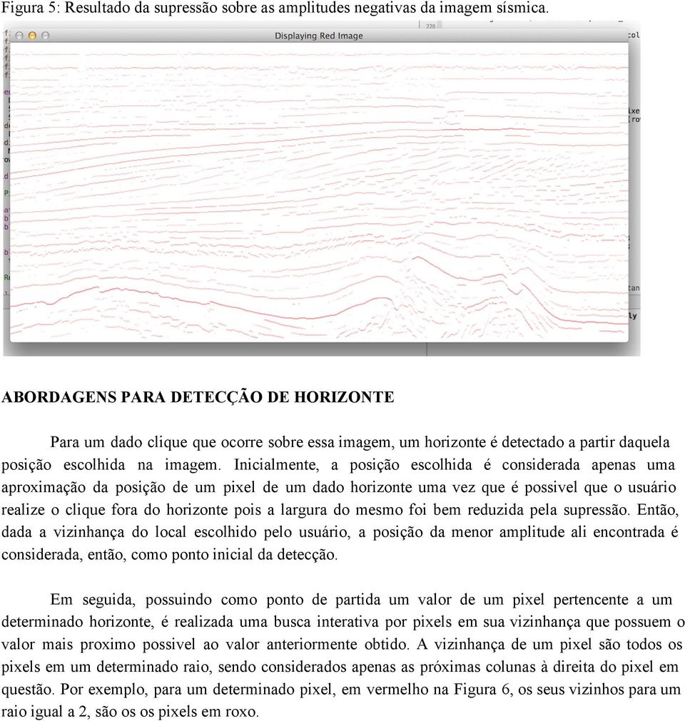 Inicialmente, a posição escolhida é considerada apenas uma aproximação da posição de um pixel de um dado horizonte uma vez que é possivel que o usuário realize o clique fora do horizonte pois a