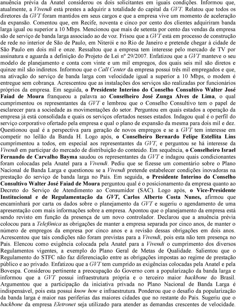 Comentou que, em Recife, noventa e cinco por cento dos clientes adquiriram banda larga igual ou superior a 10 Mbps.