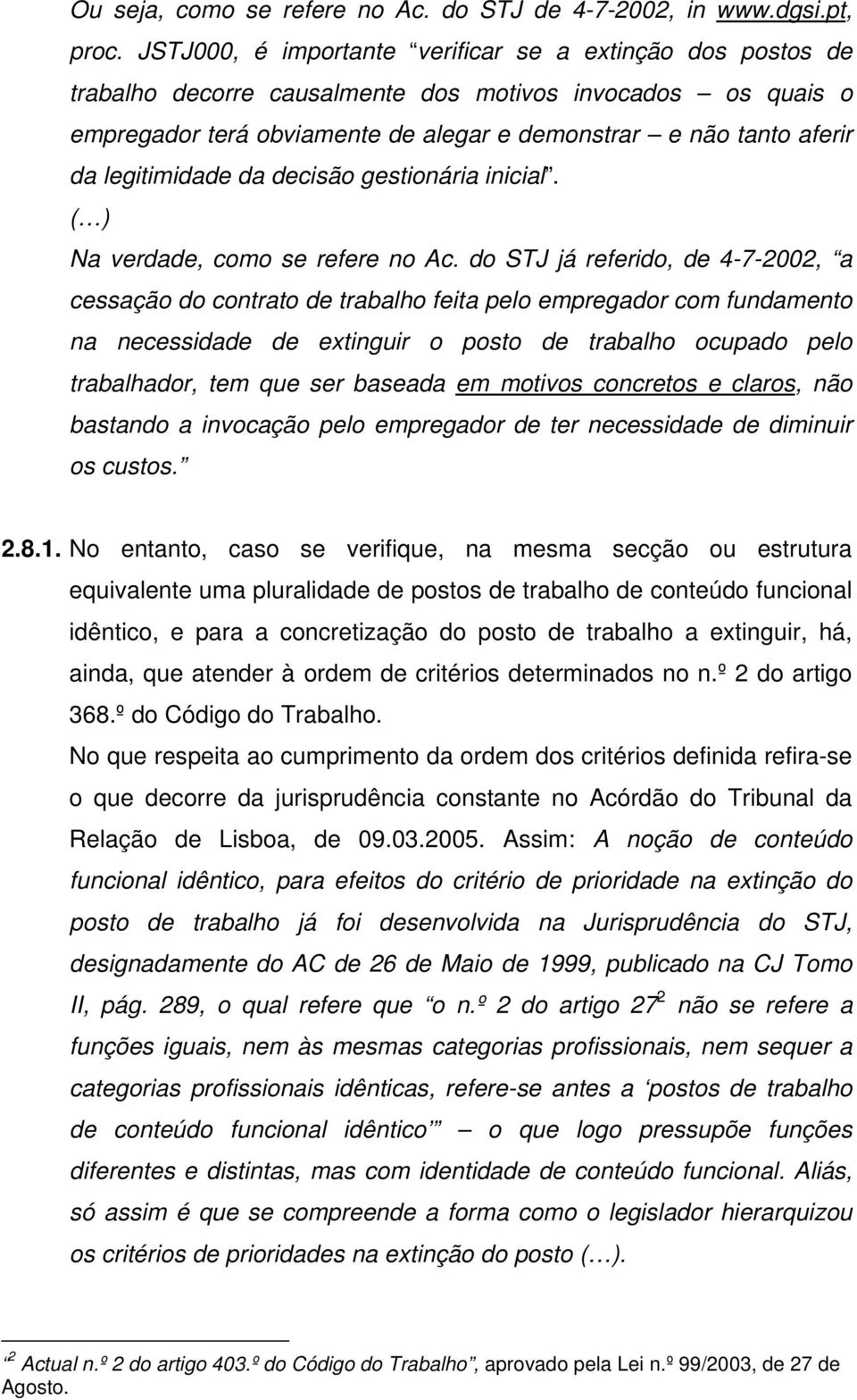 legitimidade da decisão gestionária inicial. ( ) Na verdade, como se refere no Ac.