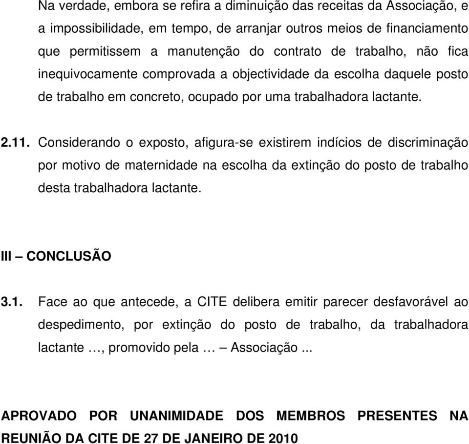 Considerando o exposto, afigura-se existirem indícios de discriminação por motivo de maternidade na escolha da extinção do posto de trabalho desta trabalhadora lactante. III CONCLUSÃO 3.1.