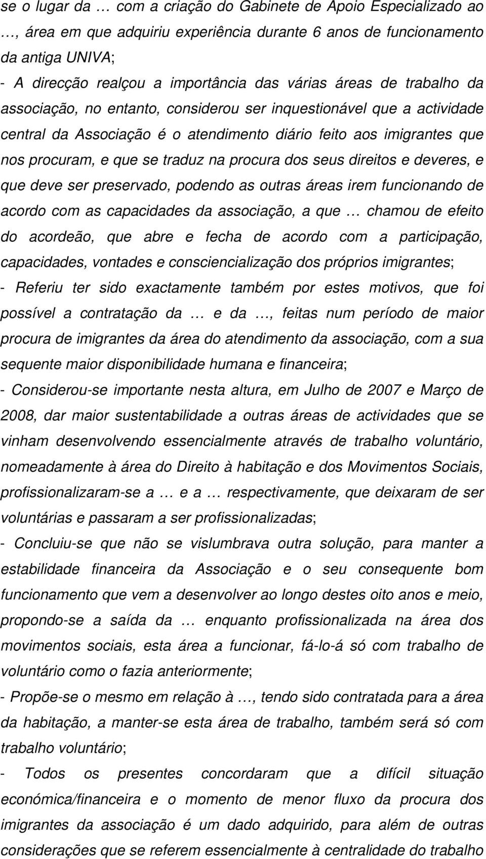 procura dos seus direitos e deveres, e que deve ser preservado, podendo as outras áreas irem funcionando de acordo com as capacidades da associação, a que chamou de efeito do acordeão, que abre e