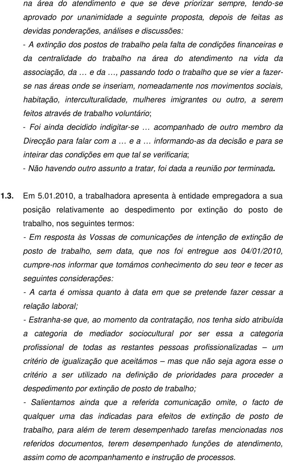 inseriam, nomeadamente nos movimentos sociais, habitação, interculturalidade, mulheres imigrantes ou outro, a serem feitos através de trabalho voluntário; - Foi ainda decidido indigitar-se