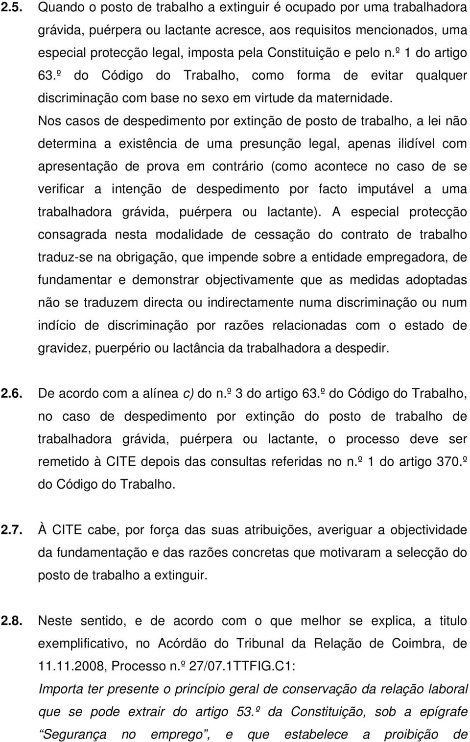 Nos casos de despedimento por extinção de posto de trabalho, a lei não determina a existência de uma presunção legal, apenas ilidível com apresentação de prova em contrário (como acontece no caso de