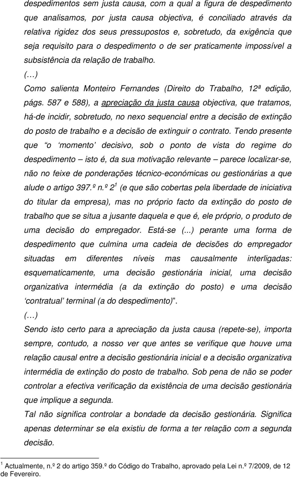 587 e 588), a apreciação da justa causa objectiva, que tratamos, há-de incidir, sobretudo, no nexo sequencial entre a decisão de extinção do posto de trabalho e a decisão de extinguir o contrato.