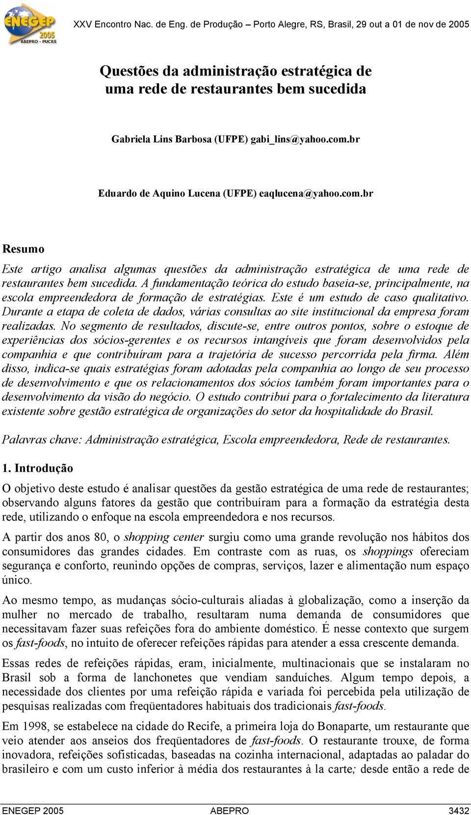 A fundamentação teórica do estudo baseia-se, principalmente, na escola empreendedora de formação de estratégias. Este é um estudo de caso qualitativo.