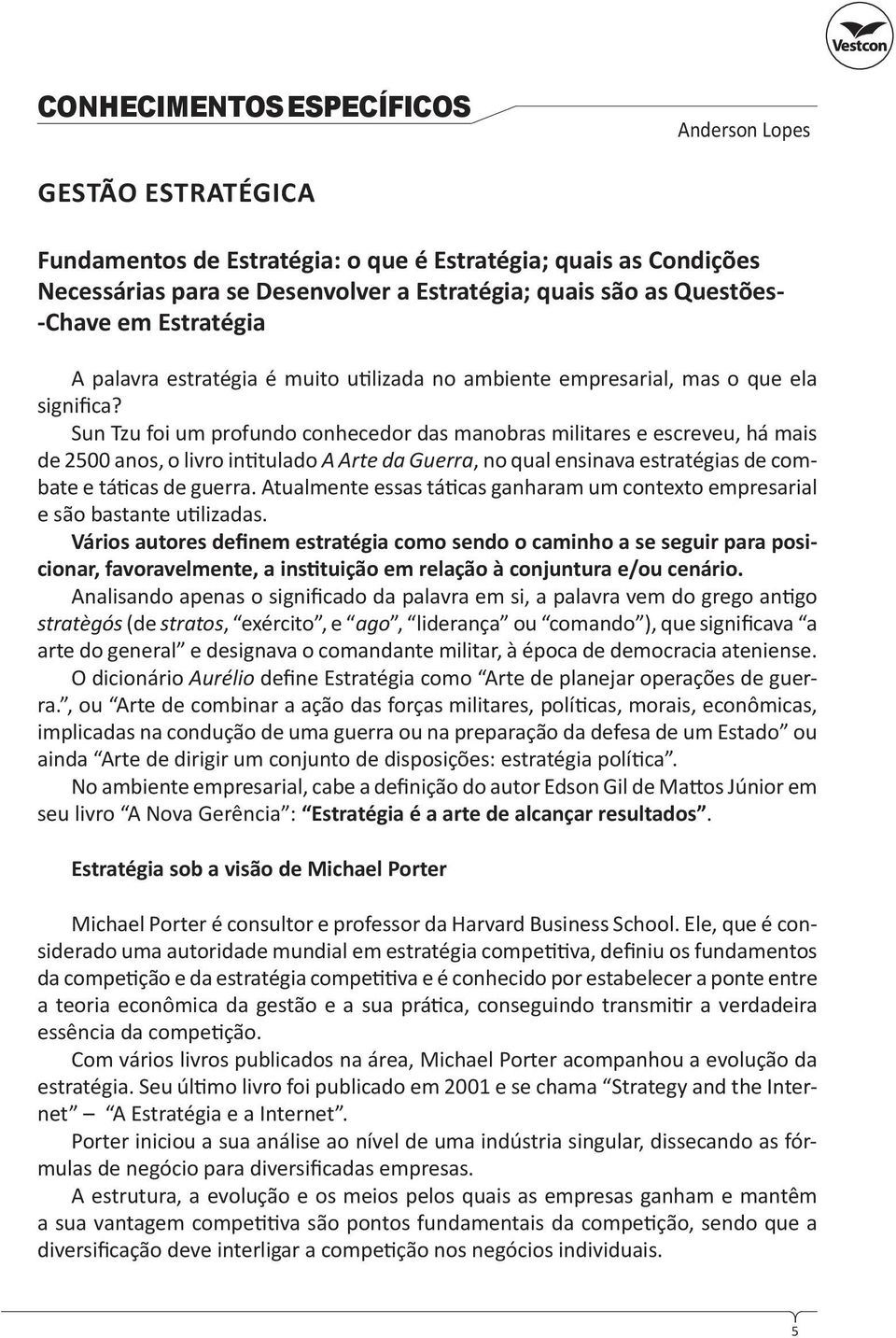 Sun Tzu foi um profundo conhecedor das manobras militares e escreveu, há mais de 2500 anos, o livro in tulado A Arte da Guerra, no qual ensinava estratégias de combate e tá cas de guerra.