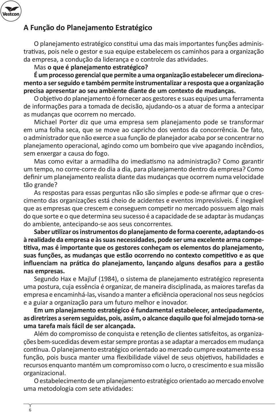 É um processo gerencial que permite a uma organização estabelecer um direcionamento a ser seguido e também permite instrumentalizar a resposta que a organização precisa apresentar ao seu ambiente