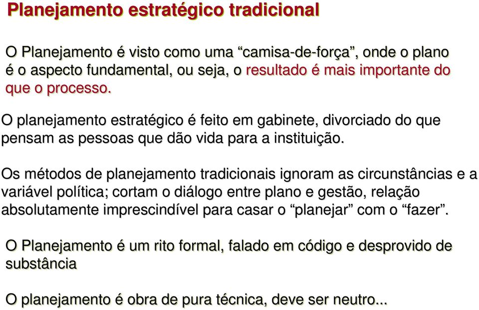 Os métodos m de planejamento tradicionais ignoram as circunstâncias e a variável vel política; cortam o diálogo entre plano e gestão, relação absolutamente