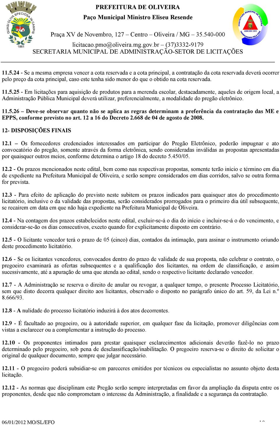 25 - Em licitações para aquisição de produtos para a merenda escolar, destacadamente, aqueles de origem local, a Administração Pública Municipal deverá utilizar, preferencialmente, a modalidade do