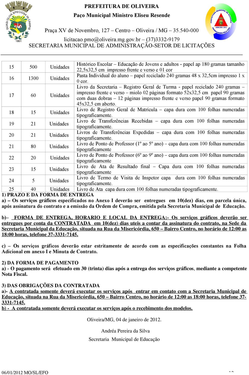 17 60 Unidades Livro da Secretaria Registro Geral de Turma - papel reciclado 240 gramas impresso frente e verso miolo 02 páginas formato 52x32,5 cm papel 90 gramas com duas dobras 12 páginas impresso