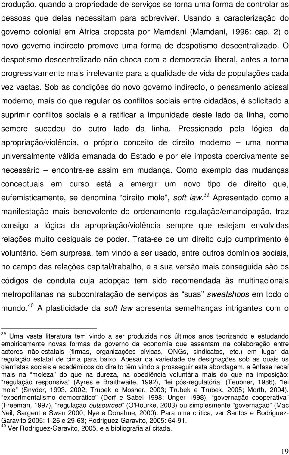 O despotismo descentralizado não choca com a democracia liberal, antes a torna progressivamente mais irrelevante para a qualidade de vida de populações cada vez vastas.