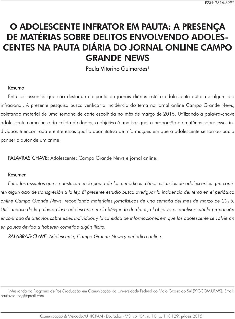 A presente pesquisa busca verificar a incidência do tema no jornal online Campo Grande News, coletando material de uma semana de corte escolhida no mês de março de 2015.